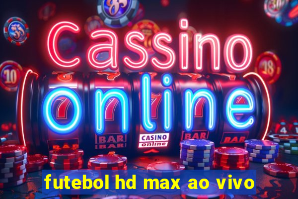 futebol hd max ao vivo